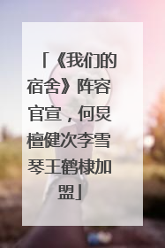 《我们的宿舍》阵容官宣，何炅檀健次李雪琴王鹤棣加盟