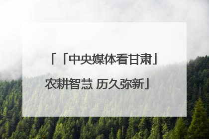 「中央媒体看甘肃」农耕智慧 历久弥新