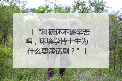 “科研还不够辛苦吗，环境学博士生为什么要演话剧？”