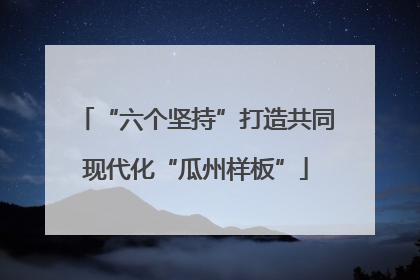“六个坚持”打造共同现代化“瓜州样板”