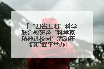 “四省五地”科学联合教研暨“科学家精神进校园”活动在福建武平举办