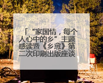 “家国情，每个人心中的乡”主题感读暨《乡愈》第二次印刷出版座谈会举办