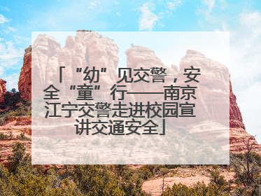 “幼”见交警，安全“童”行——南京江宁交警走进校园宣讲交通安全
