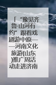 “豫见齐鲁·山河有约”跟着戏剧游中原——河南文化旅游(山东)推广周活动走进济南