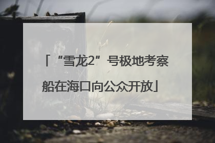 “雪龙2”号极地考察船在海口向公众开放