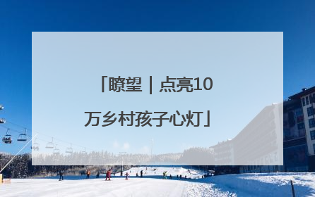 瞭望｜点亮10万乡村孩子心灯
