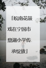 皖南花鼓戏在宁国市鼎湖小学传承绽放