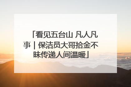 看见五台山 凡人凡事｜保洁员大哥拾金不昧传递人间温暖