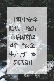 筑牢安全防线，临沂市启动第24个“安全生产月”系列活动
