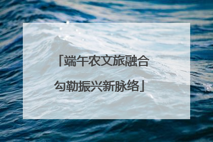 端午农文旅融合 勾勒振兴新脉络