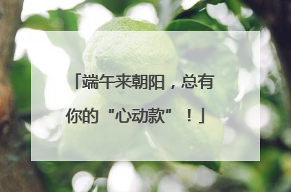 端午来朝阳，总有你的“心动款”！