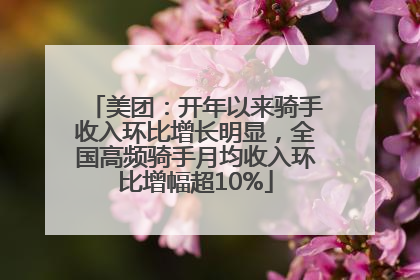 美团：开年以来骑手收入环比增长明显，全国高频骑手月均收入环比增幅超10%