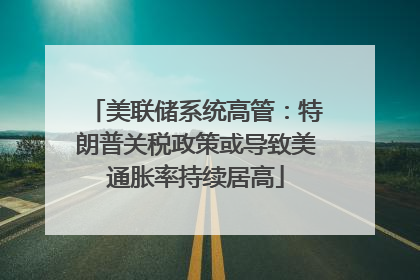 美联储系统高管：特朗普关税政策或导致美通胀率持续居高