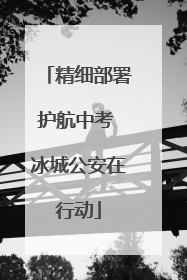 精细部署护航中考 冰城公安在行动