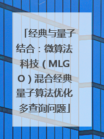 经典与量子结合：微算法科技（MLGO）混合经典量子算法优化多查询问题