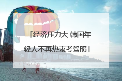 经济压力大 韩国年轻人不再热衷考驾照