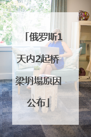 俄罗斯1天内2起桥梁坍塌原因公布
