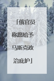俄官员称愿给予马斯克政治庇护