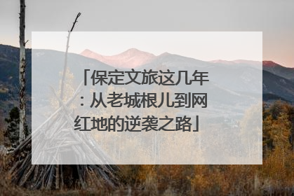 保定文旅这几年：从老城根儿到网红地的逆袭之路