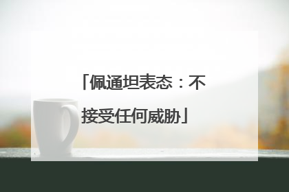 佩通坦表态：不接受任何威胁