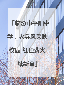 临汾市平阳中学：老兵风采映校园 红色薪火续新章