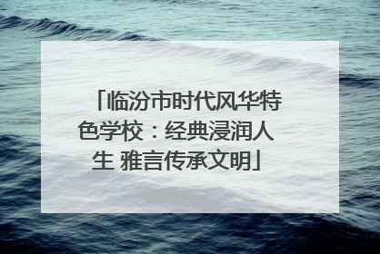 临汾市时代风华特色学校：经典浸润人生 雅言传承文明