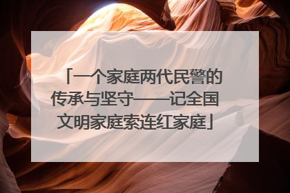 一个家庭两代民警的传承与坚守——记全国文明家庭索连红家庭