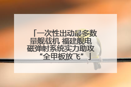 一次性出动最多数量舰载机 福建舰电磁弹射系统实力助攻“全甲板放飞”