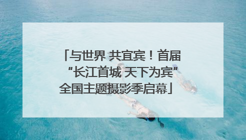 与世界 共宜宾！首届“长江首城 天下为宾”全国主题摄影季启幕