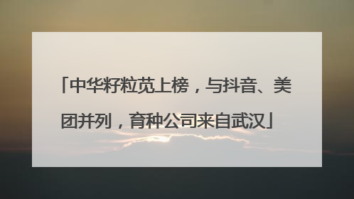中华籽粒苋上榜，与抖音、美团并列，育种公司来自武汉