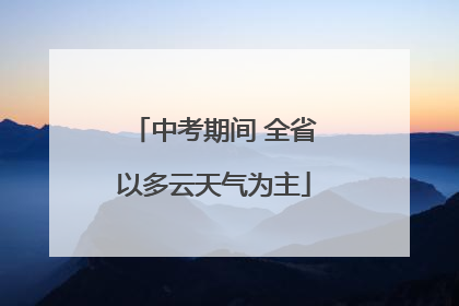中考期间 全省以多云天气为主