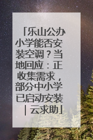 乐山公办小学能否安装空调？当地回应：正收集需求，部分中小学已启动安装｜云求助
