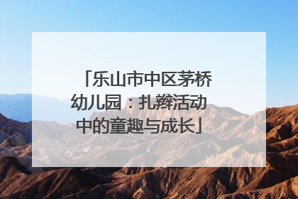 乐山市中区茅桥幼儿园：扎辫活动中的童趣与成长