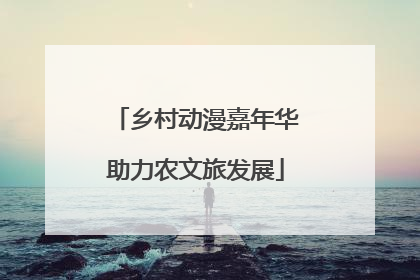 乡村动漫嘉年华助力农文旅发展