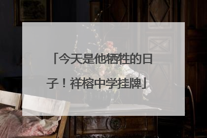 今天是他牺牲的日子！祥榕中学挂牌