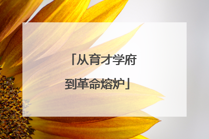 从育才学府到革命熔炉