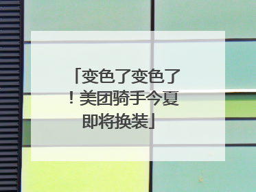 变色了变色了！美团骑手今夏即将换装