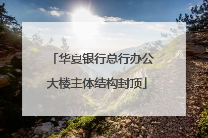 华夏银行总行办公大楼主体结构封顶