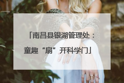 南昌县银湖管理处：童趣“扇”开科学门