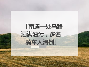 南通一处马路洒满油污，多名骑车人滑倒