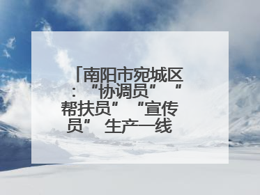 南阳市宛城区：“协调员”“帮扶员”“宣传员” 生产一线助力抢收抢种