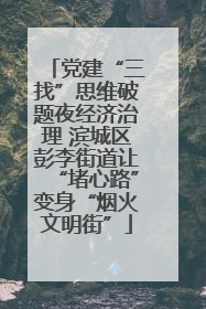 党建“三找”思维破题夜经济治理 滨城区彭李街道让“堵心路”变身“烟火文明街”