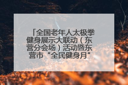 全国老年人太极拳健身展示大联动（东营分会场）活动暨东营市“全民健身月”启动仪式成功举行
