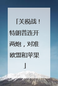 关税战！特朗普连开两炮，对准欧盟和苹果