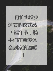 再忙也没少过节的仪式感！端午节，骑手们在慈溪体会到家的温暖