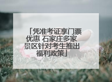 凭准考证享门票优惠 石家庄多家景区针对考生推出福利政策