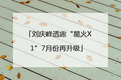 刘庆峰透露“星火X1”7月份再升级