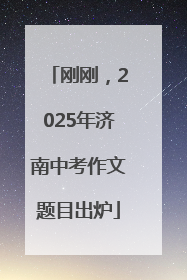 刚刚，2025年济南中考作文题目出炉