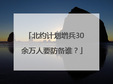 北约计划增兵30余万人要防备谁？