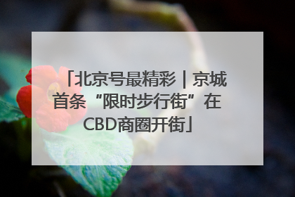 北京号最精彩｜京城首条“限时步行街”在CBD商圈开街